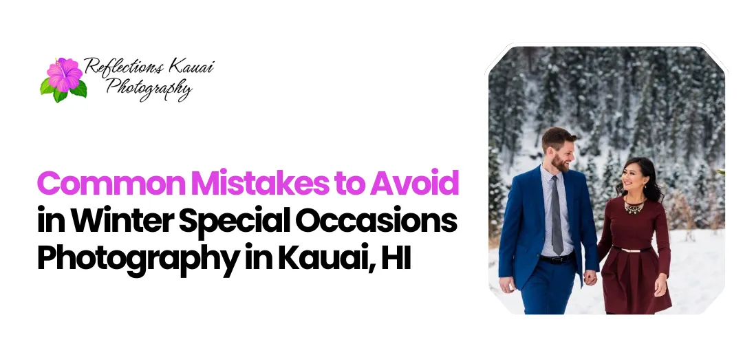 Common Mistakes Winter Special Occasions Photography Kauai, HI